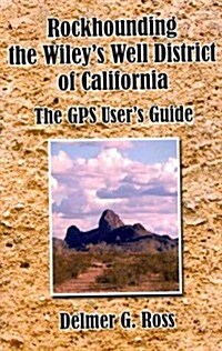 Rockhounding the Wileys Well District of California: The GPS Users Guide (Paperback)