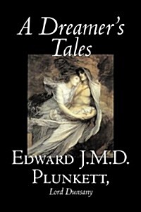 A Dreamers Tales by Edward J. M. D. Plunkett, Fiction, Classics, Fantasy, Horror (Paperback)