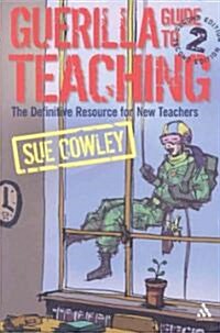 Guerilla Guide to Teaching 2nd Edition : The Definitive Resource for New Teachers (Paperback, 2 ed)