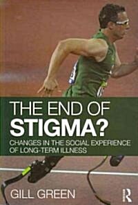The End of Stigma? : Changes in the Social Experience of Long-Term Illness (Paperback)