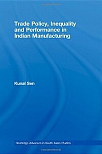 Trade Policy, Inequality and Performance in Indian Manufacturing (Hardcover)