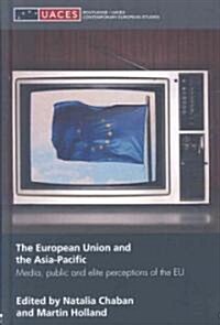 The European Union and the Asia-Pacific : Media, Public and Elite Perceptions of the EU (Hardcover)