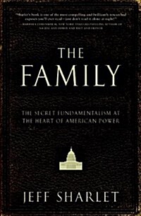 The Family: The Secret Fundamentalism at the Heart of American Power (Hardcover)