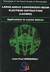 Large-Angle Convergent-Beam Electron Diffraction Applications to Crystal Defects (Paperback)
