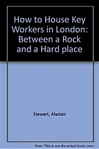 How to House Key Workers in London: Between a Rock and a Hard Place (Paperback)
