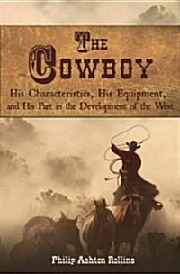 The Cowboy: His Characteristics, His Equipment, and His Part in the Development of the West (Paperback)