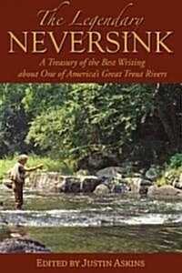 The Legendary Neversink: A Treasury of the Best Writing about One of Americas Great Trout Rivers (Hardcover)