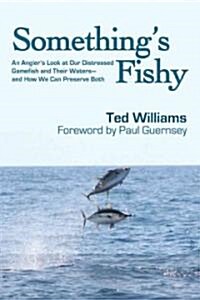 Somethings Fishy: An Anglers Look at Our Distressed Gamefish and Their Waters - And How We Can Preserve Both (Hardcover)