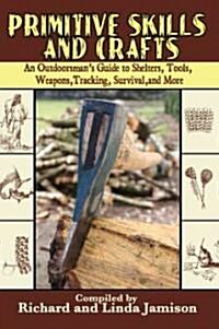 Primitive Skills and Crafts: An Outdoorsmans Guide to Shelters, Tools, Weapons, Tracking, Survival, and More (Paperback)