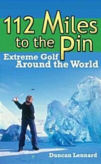 112 Miles to the Pin: Extreme Golf Around the World (Hardcover)