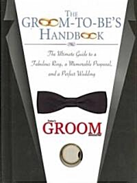 The Groom-To-Bes Handbook: The Ultimate Guide to a Fabulous Ring, a Memorable Proposal, and a Perfect Wedding [With Bowtie and Ring] (Hardcover)