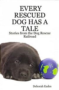 Every Rescued Dog Has a Tale: Stories from the Dog Rescue Railroad (Paperback)