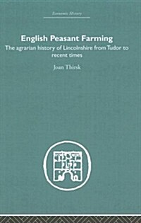 English Peasant Farming : The Agrarian History of Lincolnshire from Tudor to Recent Times (Hardcover)