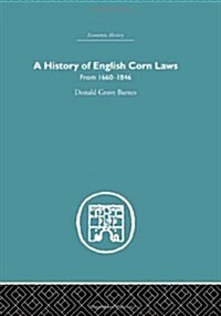 History of English Corn Laws, A : From 1660-1846 (Hardcover)