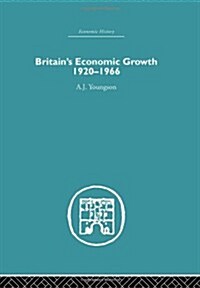 Britains Economic Growth 1920-1966 (Hardcover, Reprint)