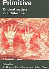 Primitive : Original Matters in Architecture (Paperback)