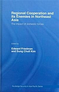 Regional Co-operation and Its Enemies in Northeast Asia : The Impact of Domestic Forces (Hardcover)