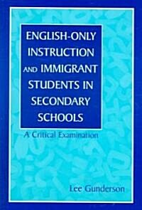 English-Only Instruction and Immigrant Students in Secondary Schools: A Critical Examination (Hardcover)