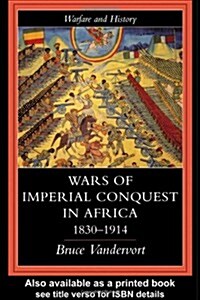 Wars of Imperial Conquest in Africa, 1830-1914 (Paperback, 1st)