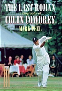 The Last Roman : A Biography of Colin Cowdrey (Hardcover)