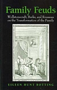 Family Feuds: Wollstonecraft, Burke, and Rousseau on the Transformation of the Family (Paperback)