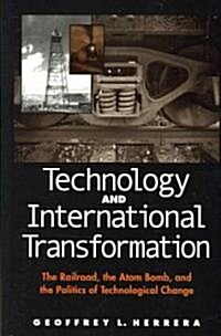 Technology and International Transformation: The Railroad, the Atom Bomb, and the Politics of Technological Change                                     (Paperback)