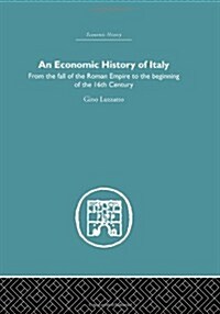 An Economic History of Italy : From the Fall of the Empire to the Beginning of the 16th Century (Hardcover)