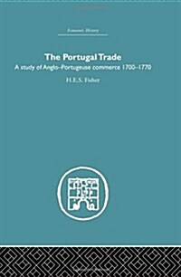 The Portugal Trade : A Study of Anglo-Portugeuse Commerce 1700-1770 (Hardcover)