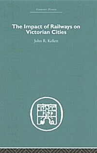 The Impact of Railways on Victorian Cities (Hardcover, Reprint)