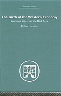 The Birth of the Western Economy : Economic Aspects of the Dark Ages (Hardcover)