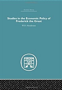 Studies in the Economic Policy of Frederick the Great (Hardcover, Reprint)