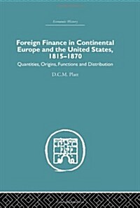 Foreign Finance in Continental Europe and the United States 1815-1870 : Quantities, Origins, Functions and Distribution (Hardcover)