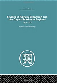 Studies in Railway Expansion and the Capital Market in England : 1825-1873 (Hardcover)