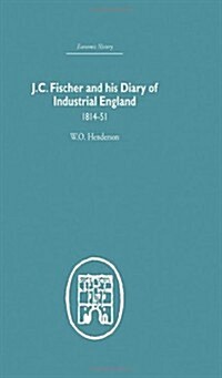 J.C. Fischer and His Diary of Industrial England : 1814-51 (Hardcover)