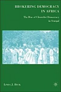 Brokering Democracy in Africa : The Rise of Clientelist Democracy in Senegal (Hardcover)