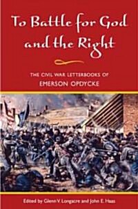 To Battle for God and the Right: The Civil War Letterbooks of Emerson Opdycke (Hardcover)