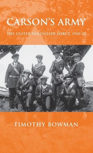 Carsons Army : The Ulster Volunteer Force, 1910–22 (Hardcover)