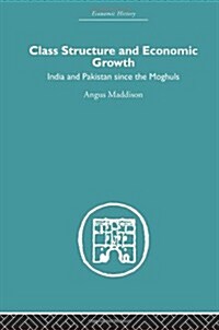 Class Structure and Economic Growth : India and Pakistan Since the Moghuls (Hardcover)