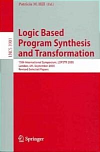 Logic Based Program Synthesis and Transformation: 15th International Symposium, Lopstr 2005, London, UK, September 7-9, 2005, Revised Selected Papers (Paperback, 2006)