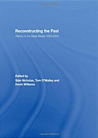 Reconstructing the Past : History in the Mass Media 1890–2005 (Hardcover)