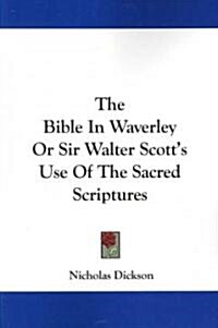 The Bible in Waverley or Sir Walter Scotts Use of the Sacred Scriptures (Paperback)