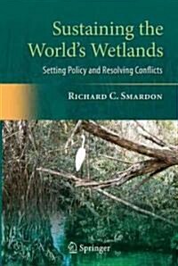 Sustaining the Worlds Wetlands: Setting Policy and Resolving Conflicts (Hardcover)