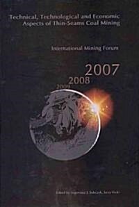Technical, Technological and Economical  Aspects of Thin-Seams Coal Mining, International Mining Forum, 2007 : Proceedings of the Eighth International (Hardcover)