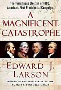 A Magnificent Catastrophe: The Tumultuous Election of 1800, Americas First Presidential Campaign (Paperback)