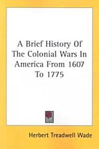A Brief History of the Colonial Wars in America from 1607 to 1775 (Paperback)