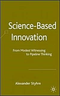 Science-based Innovation : From Modest Witnessing to Pipeline Thinking (Hardcover)