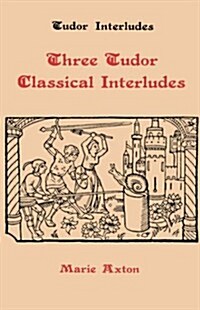 Three Tudor Classical Interludes : Thersites, Jacke Jugeler, Horestes (Hardcover)