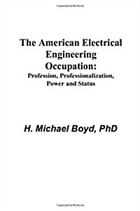 The American Electrical Engineering Occupation: Profession, Professionalization, Power and Status (Paperback)