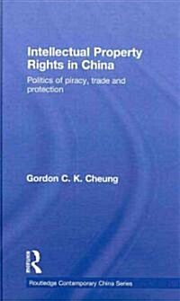 Intellectual Property Rights in China : Politics of Piracy, Trade and Protection (Hardcover)