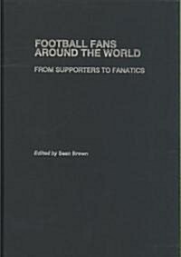 Football Fans Around the World : From Supporters to Fanatics (Hardcover)